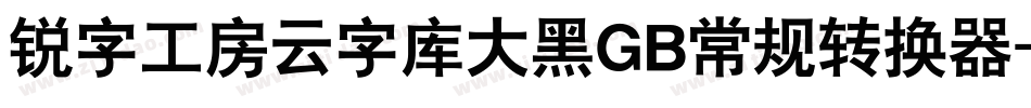 锐字工房云字库大黑GB常规转换器字体转换