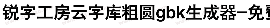 锐字工房云字库粗圆gbk生成器字体转换