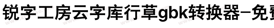 锐字工房云字库行草gbk转换器字体转换