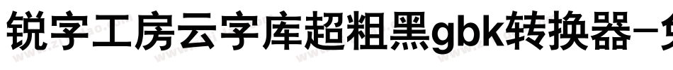 锐字工房云字库超粗黑gbk转换器字体转换