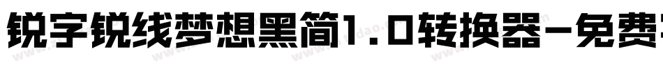 锐字锐线梦想黑简1.0转换器字体转换