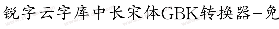 锐字云字库中长宋体GBK转换器字体转换