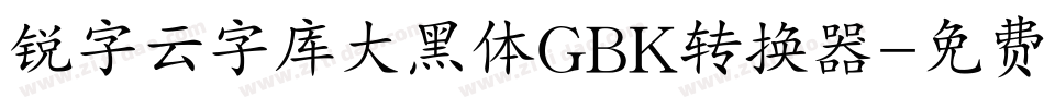 锐字云字库大黑体GBK转换器字体转换