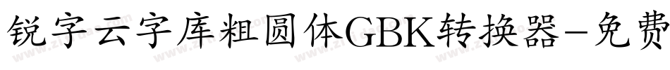 锐字云字库粗圆体GBK转换器字体转换