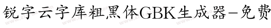 锐字云字库粗黑体GBK生成器字体转换