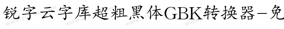 锐字云字库超粗黑体GBK转换器字体转换