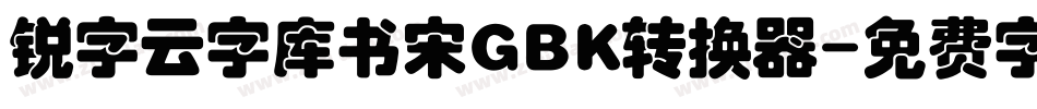 锐字云字库书宋GBK转换器字体转换