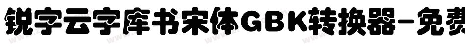 锐字云字库书宋体GBK转换器字体转换