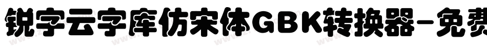 锐字云字库仿宋体GBK转换器字体转换