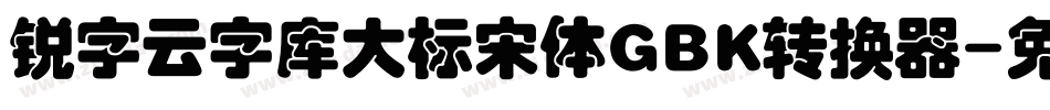 锐字云字库大标宋体GBK转换器字体转换