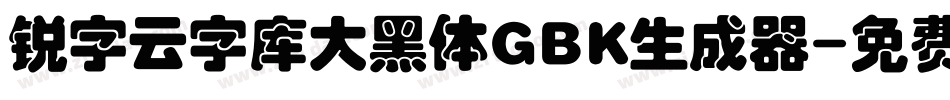 锐字云字库大黑体GBK生成器字体转换