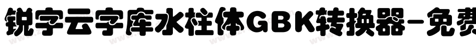 锐字云字库水柱体GBK转换器字体转换