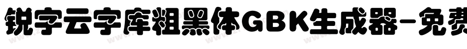 锐字云字库粗黑体GBK生成器字体转换