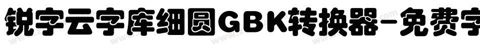 锐字云字库细圆GBK转换器字体转换