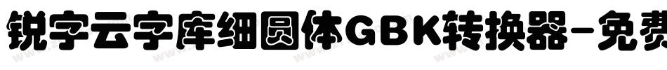 锐字云字库细圆体GBK转换器字体转换