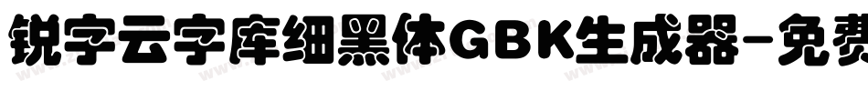 锐字云字库细黑体GBK生成器字体转换