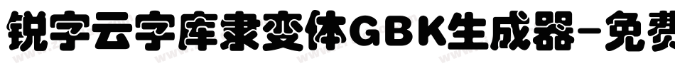 锐字云字库隶变体GBK生成器字体转换