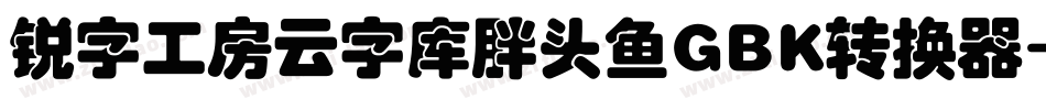 锐字工房云字库胖头鱼GBK转换器字体转换
