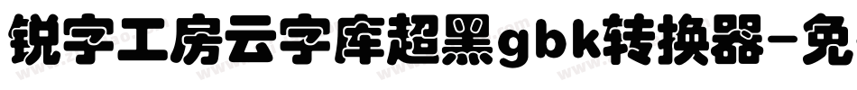 锐字工房云字库超黑gbk转换器字体转换