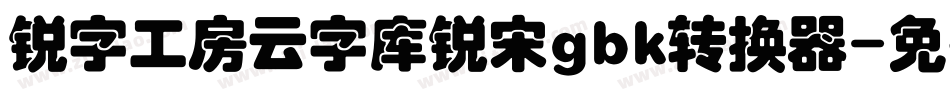 锐字工房云字库锐宋gbk转换器字体转换
