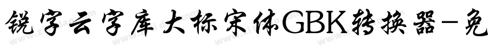 锐字云字库大标宋体GBK转换器字体转换