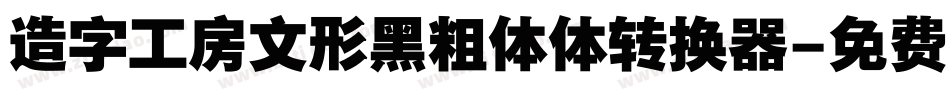 造字工房文形黑粗体体转换器字体转换