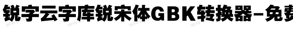 锐字云字库锐宋体GBK转换器字体转换
