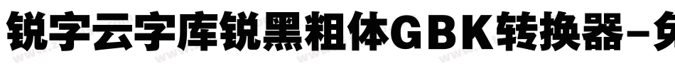 锐字云字库锐黑粗体GBK转换器字体转换