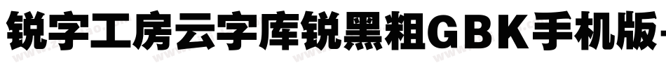 锐字工房云字库锐黑粗GBK手机版字体转换