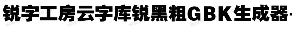 锐字工房云字库锐黑粗GBK生成器字体转换