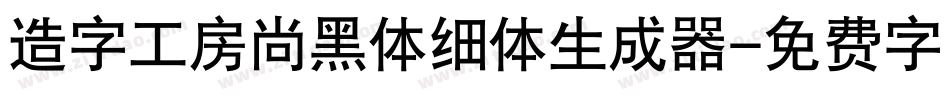 造字工房尚黑体细体生成器字体转换