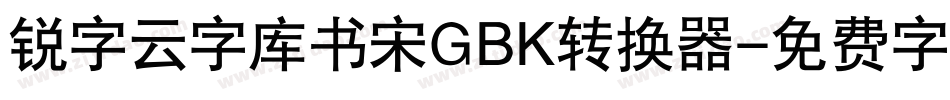 锐字云字库书宋GBK转换器字体转换