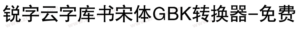 锐字云字库书宋体GBK转换器字体转换