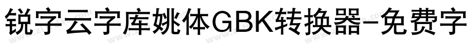 锐字云字库姚体GBK转换器字体转换
