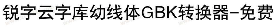 锐字云字库幼线体GBK转换器字体转换