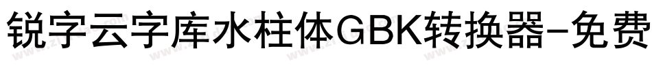 锐字云字库水柱体GBK转换器字体转换