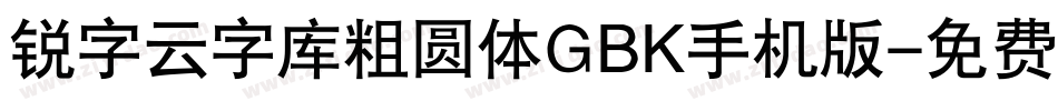 锐字云字库粗圆体GBK手机版字体转换
