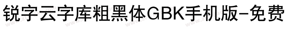 锐字云字库粗黑体GBK手机版字体转换
