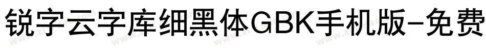 锐字云字库细黑体GBK手机版字体转换