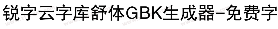 锐字云字库舒体GBK生成器字体转换