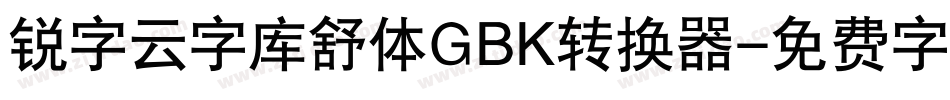 锐字云字库舒体GBK转换器字体转换
