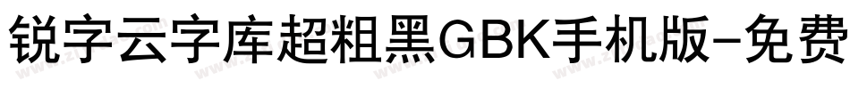 锐字云字库超粗黑GBK手机版字体转换