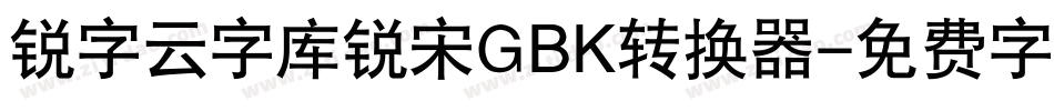 锐字云字库锐宋GBK转换器字体转换