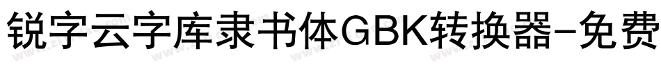 锐字云字库隶书体GBK转换器字体转换