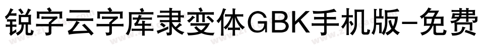 锐字云字库隶变体GBK手机版字体转换
