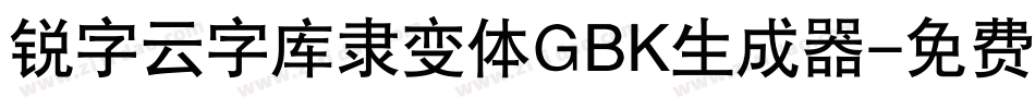 锐字云字库隶变体GBK生成器字体转换