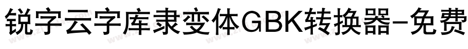 锐字云字库隶变体GBK转换器字体转换