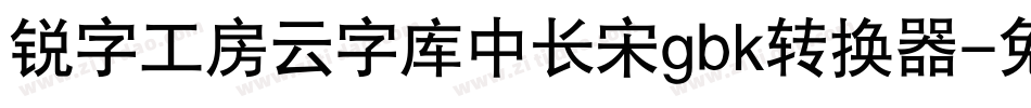 锐字工房云字库中长宋gbk转换器字体转换