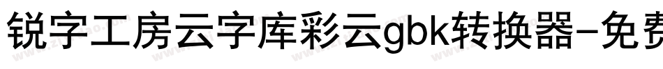 锐字工房云字库彩云gbk转换器字体转换