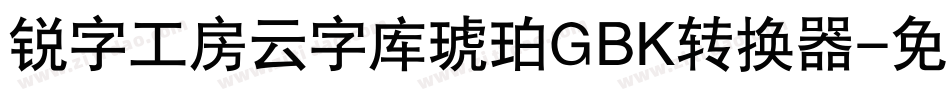 锐字工房云字库琥珀GBK转换器字体转换